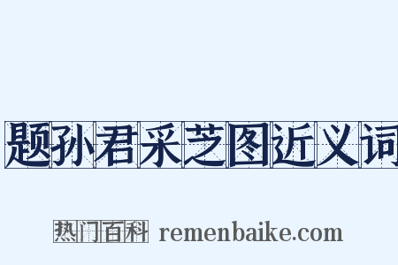 题孙君采芝图近义词是什么意思的图片